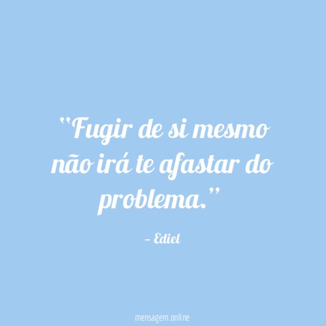 Fugir de si mesmo não irá te afastar do problema