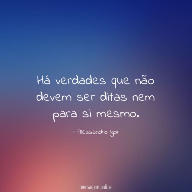Há verdades que não devem ser ditas nem para si mesmo