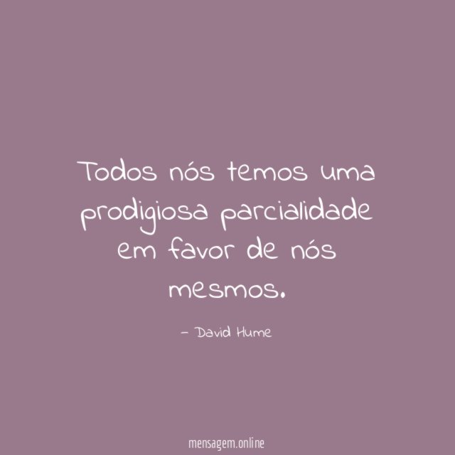 Todos nós temos uma prodigiosa parcialidade em favor