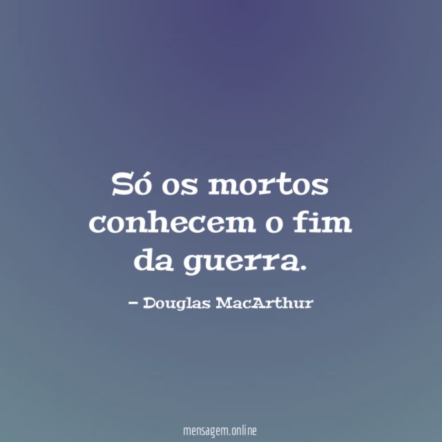 Só os mortos conhecem o fim da guerra