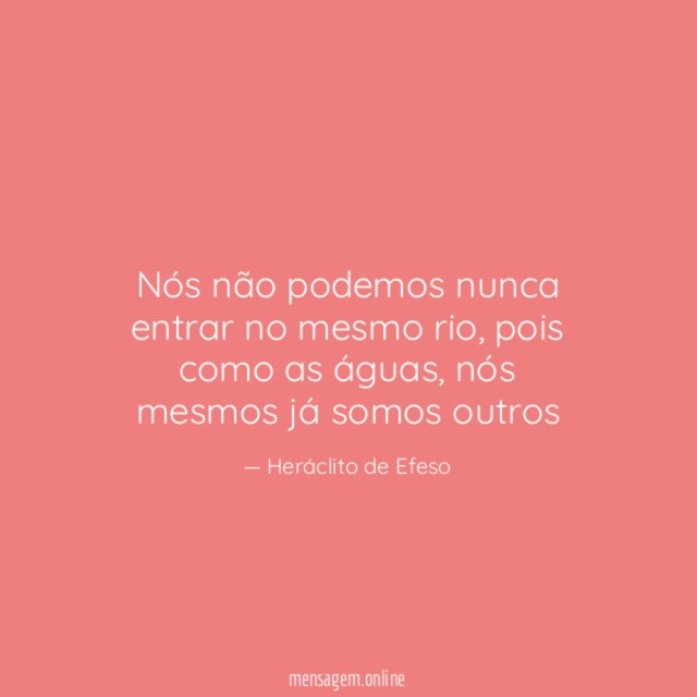 Nós não podemos nunca entrar no mesmo rio