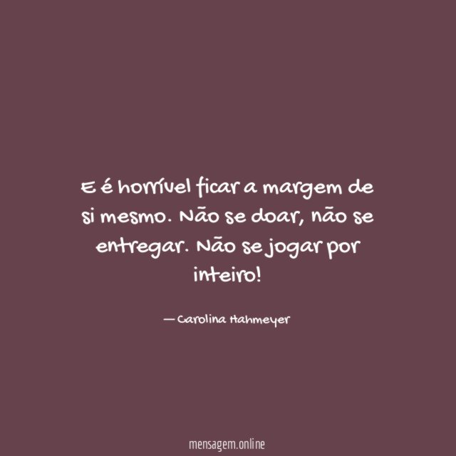 E é horrível ficar a margem de si mesmo