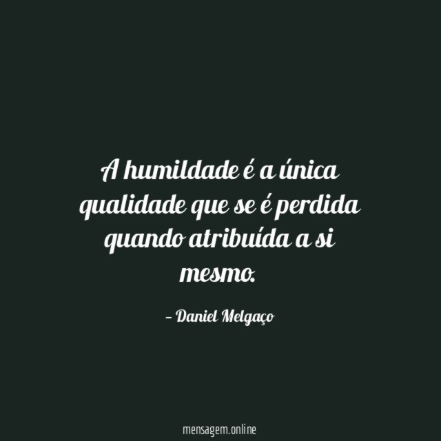 A humildade é a única qualidade que se
