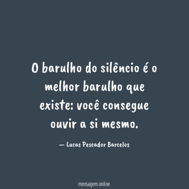 O barulho do silêncio é o melhor barulho que existe