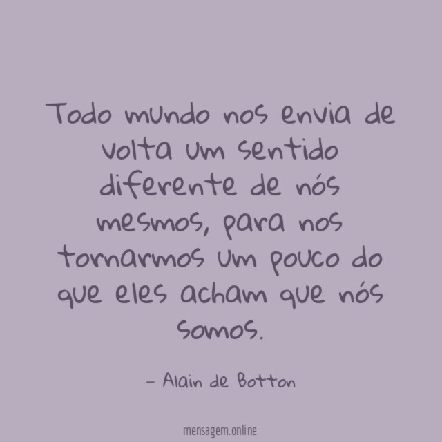 Todo mundo nos envia de volta um sentido