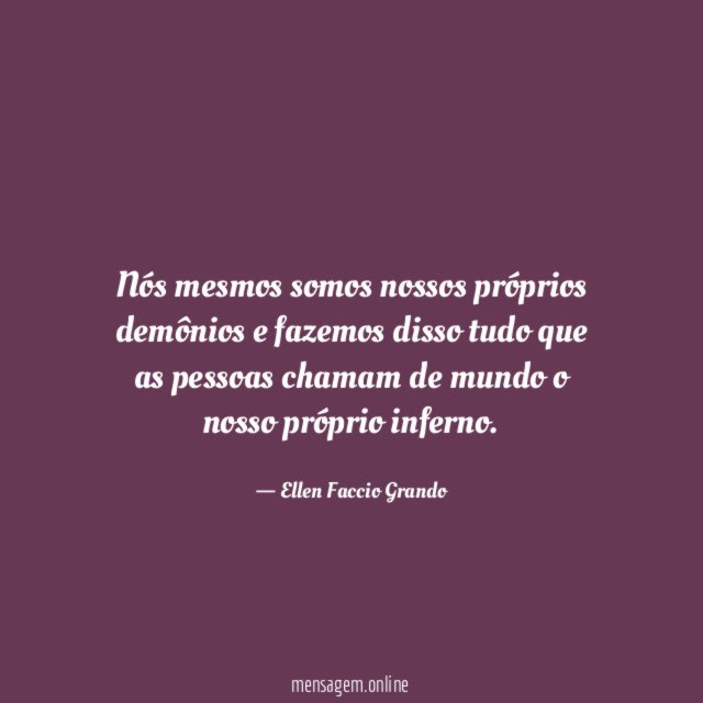 Nós mesmos somos nossos próprios demônios e fazemos