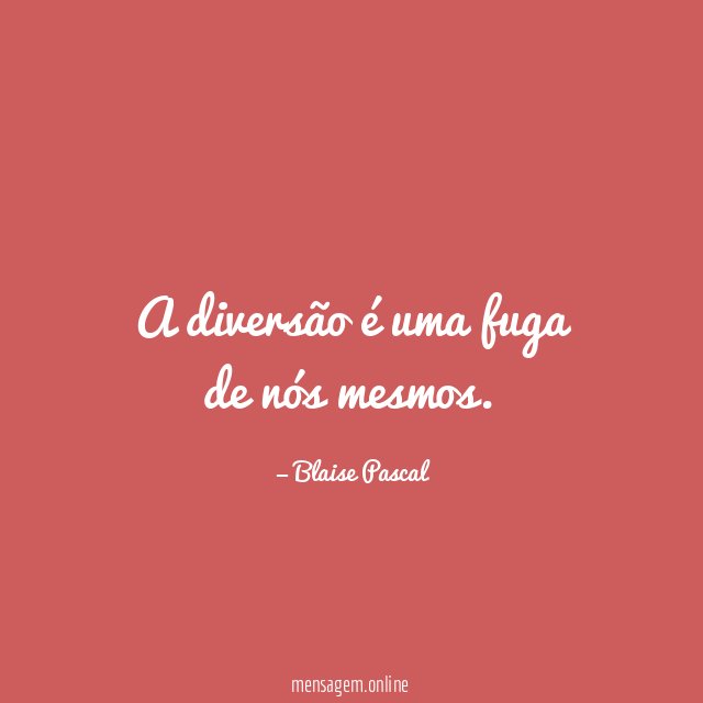 A diversão é uma fuga de nós mesmos