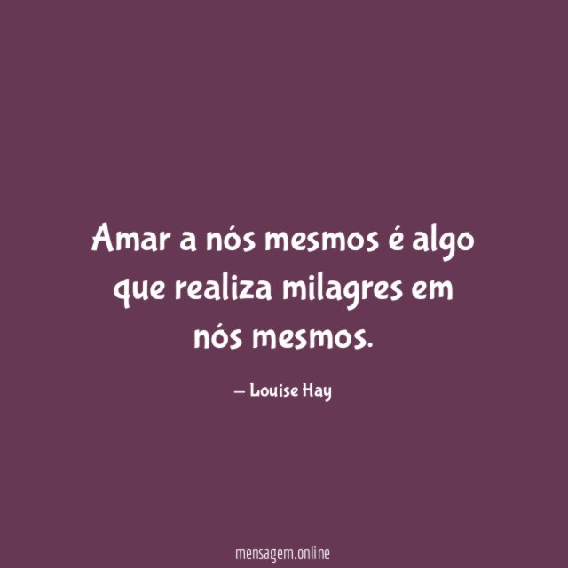 Amar a nós mesmos é algo que realiza milagres