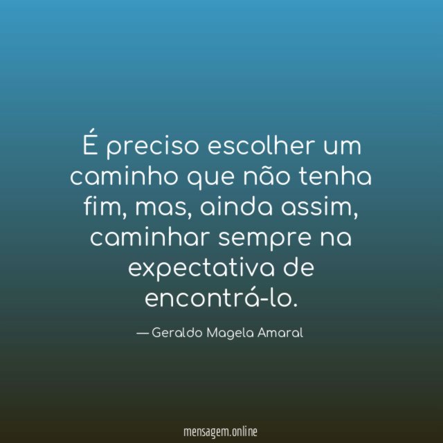É preciso escolher um caminho que não tenha fim