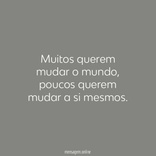 Muitos querem mudar o mundo