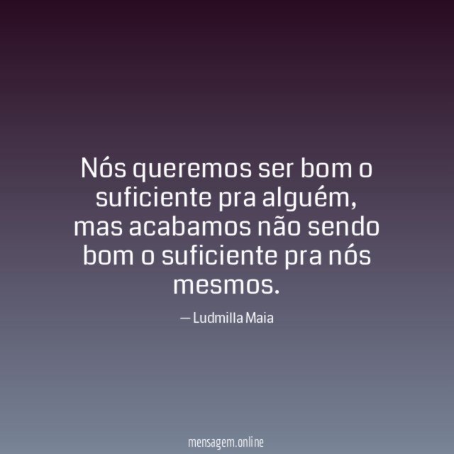 Nós queremos ser bom o suficiente pra alguém