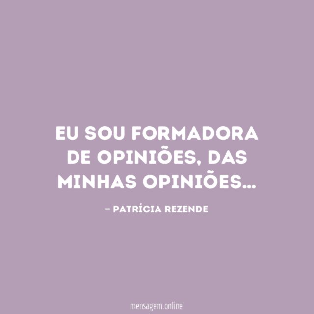 Eu sou formadora de opiniões