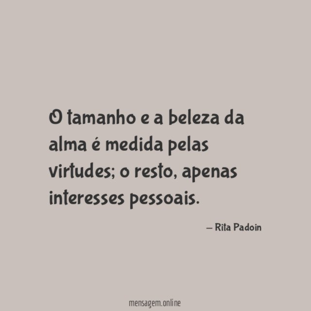 O tamanho e a beleza da alma é medida pelas virtudes