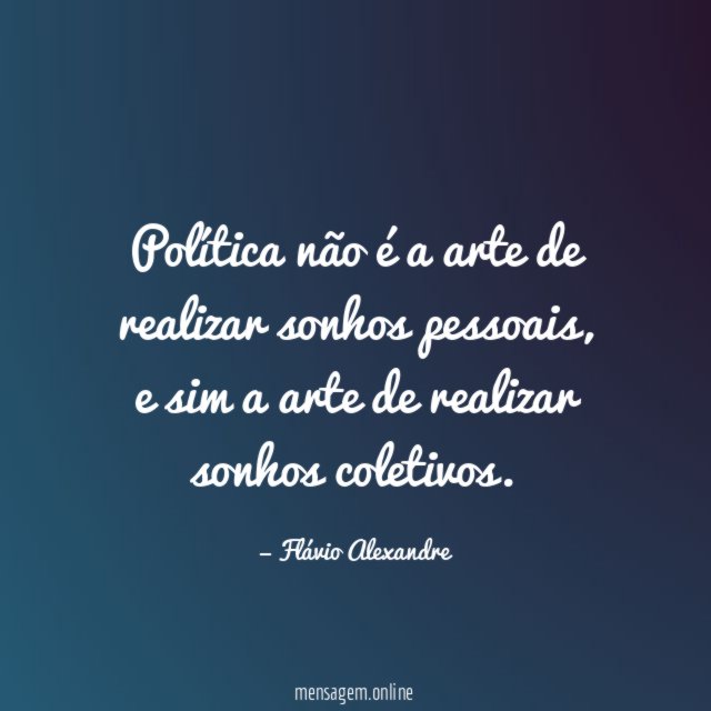 Política não é a arte de realizar sonhos pessoais