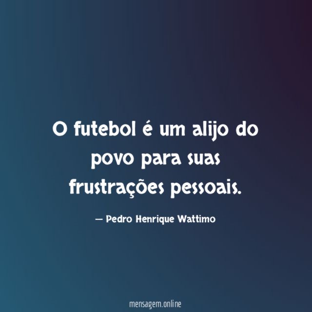 O futebol é um alijo do povo para suas frustrações pessoais