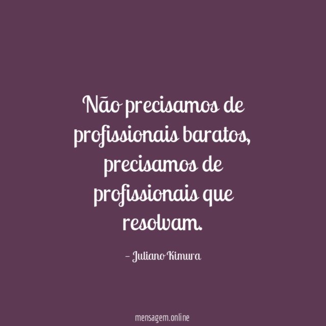 Não precisamos de profissionais baratos