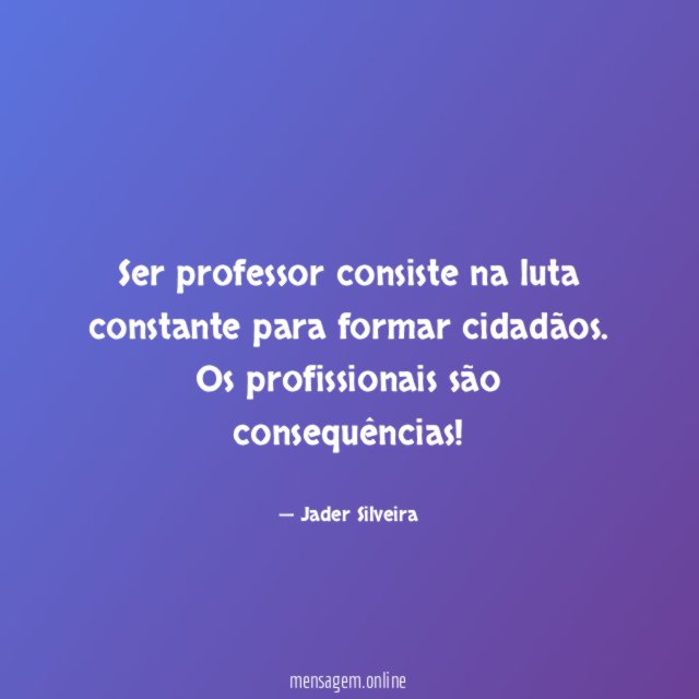 Ser professor consiste na luta constante para formar cidadãos