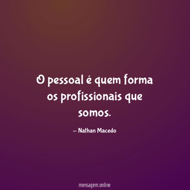 O pessoal é quem forma os profissionais que somos