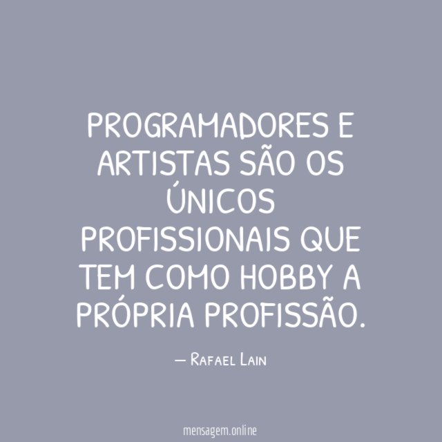 Programadores e artistas são os únicos profissionais que