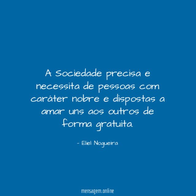 A Sociedade precisa e necessita de pessoas com