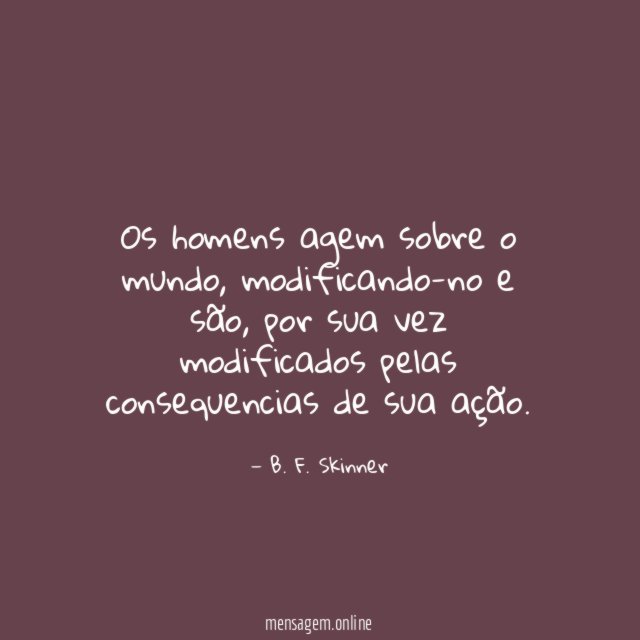 Os homens agem sobre o mundo