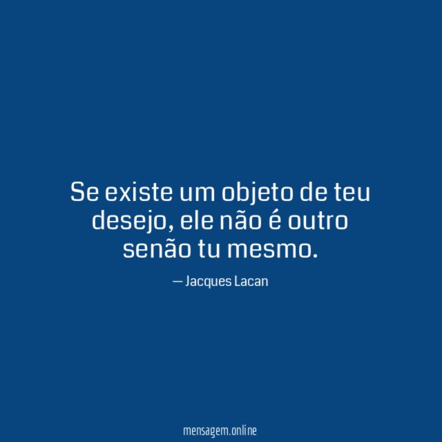 Se existe um objeto de teu desejo