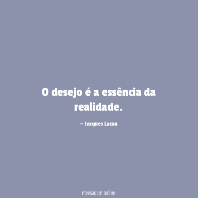 O desejo é a essência da realidade