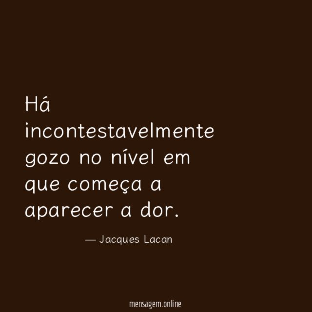 Há incontestavelmente gozo no nível em que começa