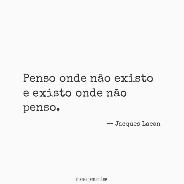 Penso onde não existo e existo onde não penso