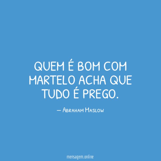 Quem é bom com martelo acha que tudo é prego