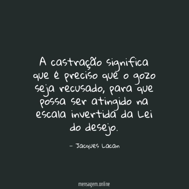 A castração significa que é preciso que o gozo seja recusado