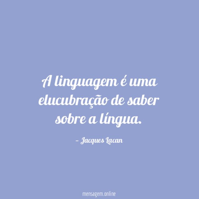 A linguagem é uma elucubração de saber sobre a língua