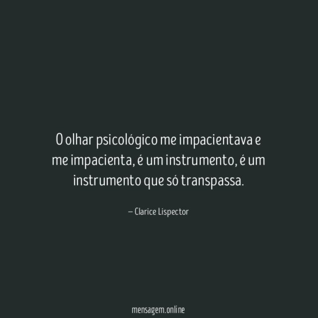 O olhar psicológico me impacientava e me impacienta