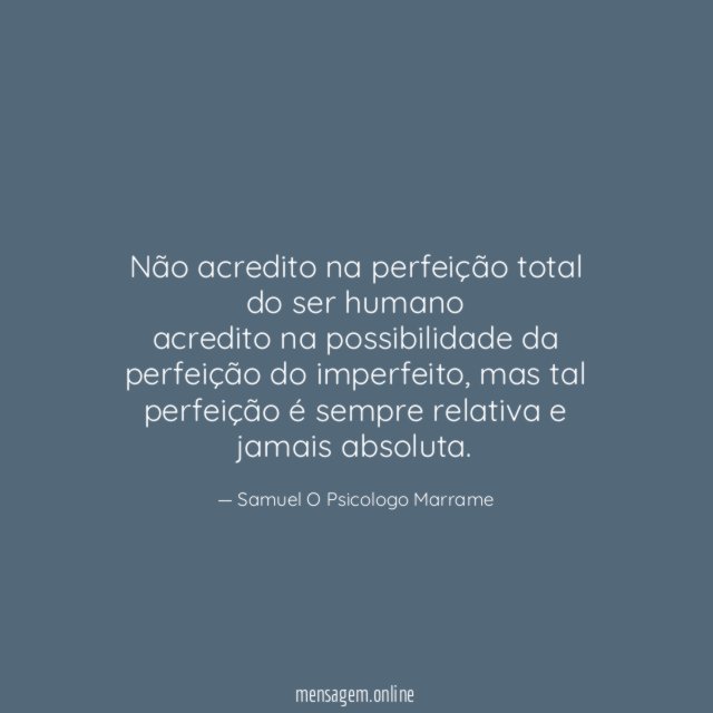 Não acredito na perfeição total do ser humano acredito