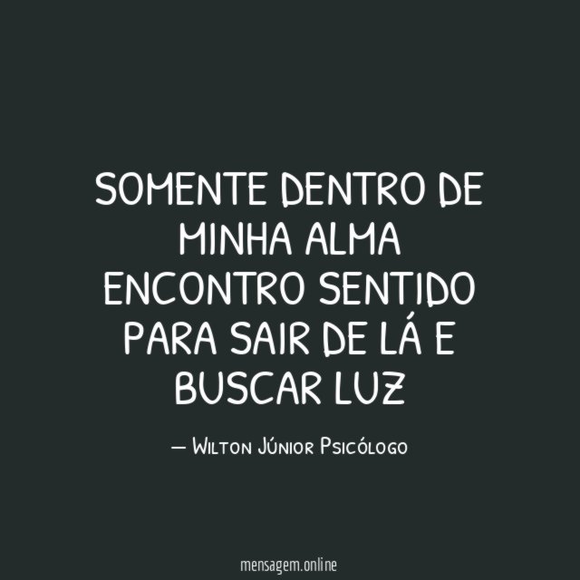 Somente dentro de minha alma encontro sentido para