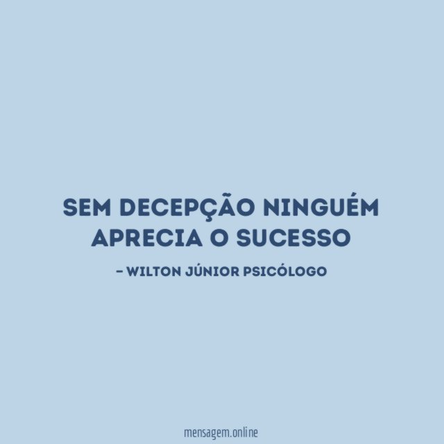 Sem decepção ninguém aprecia o sucesso
