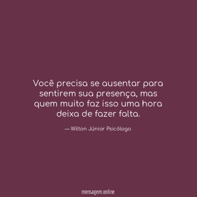 Você precisa se ausentar para sentirem sua presença