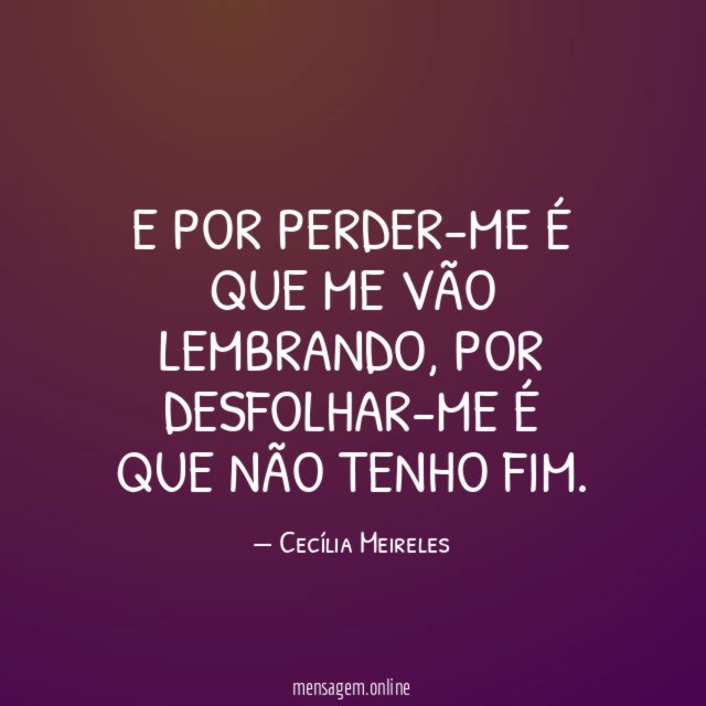E por perder-me é que me vão lembrando