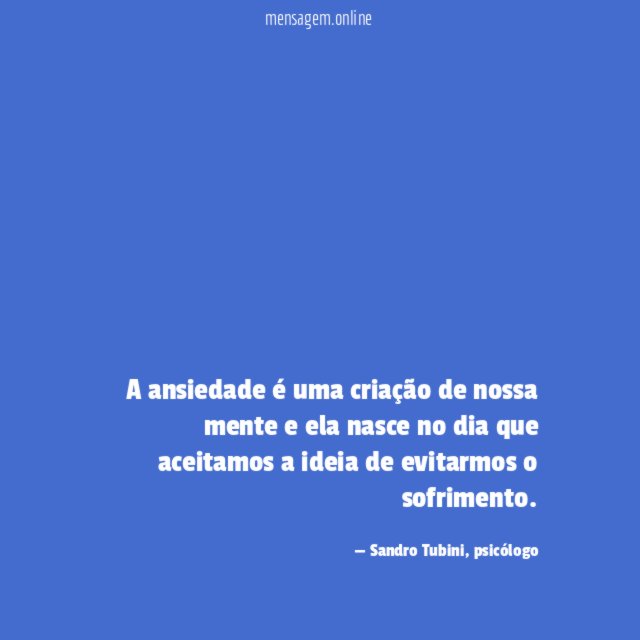 A ansiedade é uma criação de nossa mente