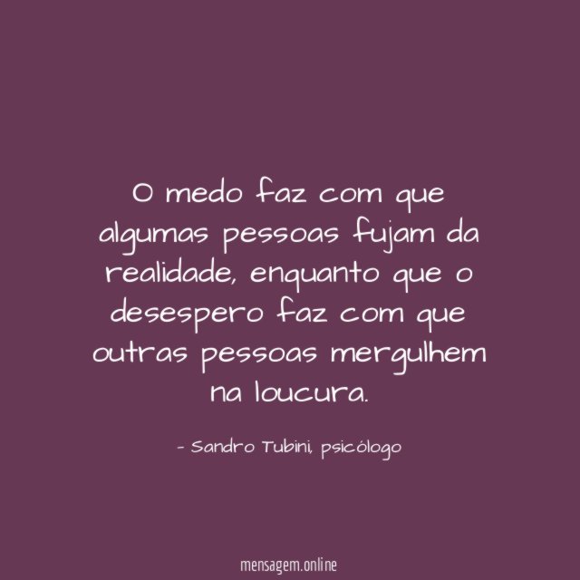 O medo faz com que algumas pessoas fujam da realidade