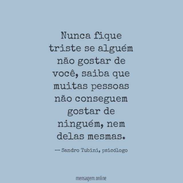 Nunca fique triste se alguém não gostar de você
