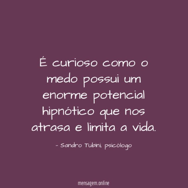 É curioso como o medo possui um enorme