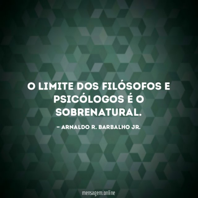 O limite dos filósofos e psicólogos é o sobrenatural