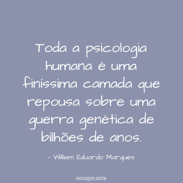 Toda a psicologia humana é uma finíssima camada