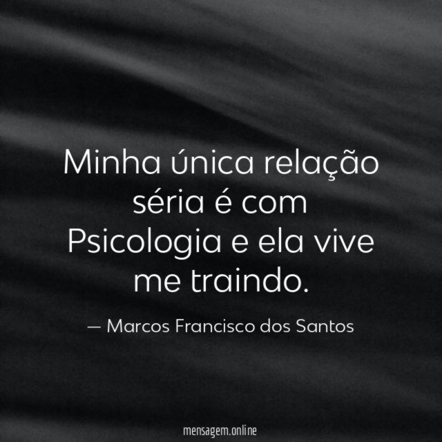 Minha única relação séria é com Psicologia