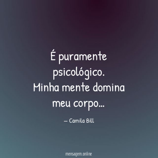É puramente psicológico