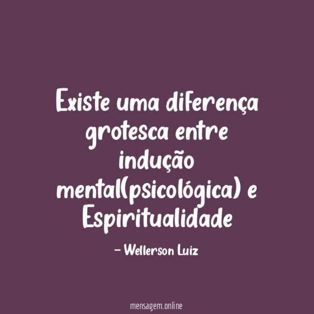 Existe uma diferença grotesca entre indução mental(psicológica)