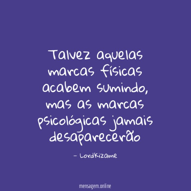 Talvez aquelas marcas físicas acabem sumindo