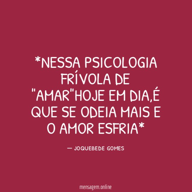 *Nessa psicologia frívola de "amar"hoje em dia