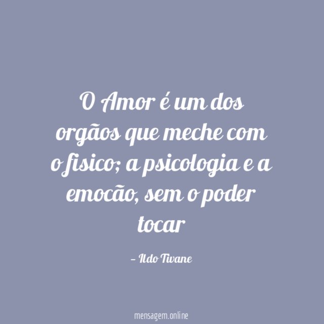 O Amor é um dos orgãos que meche com o fisico
